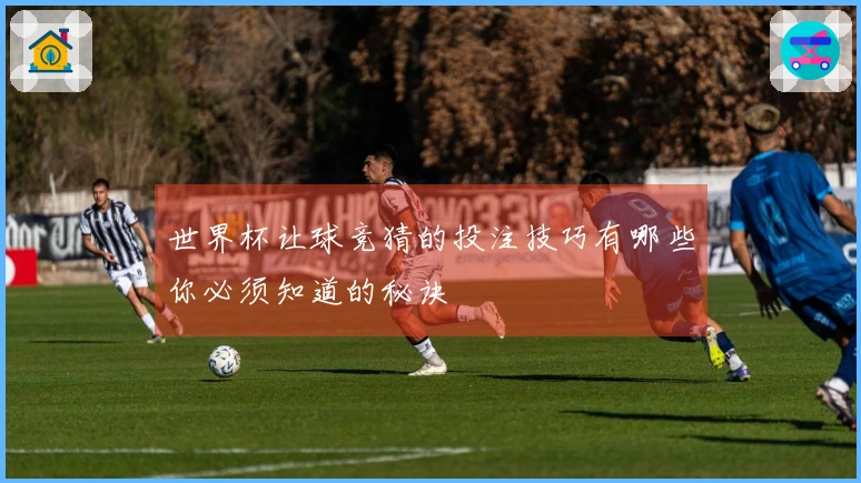 世界杯让球竞猜的投注技巧有哪些你必须知道的秘诀