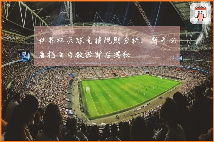 世界杯买球竞猜规则分析：新手必看指南与数据背后揭秘