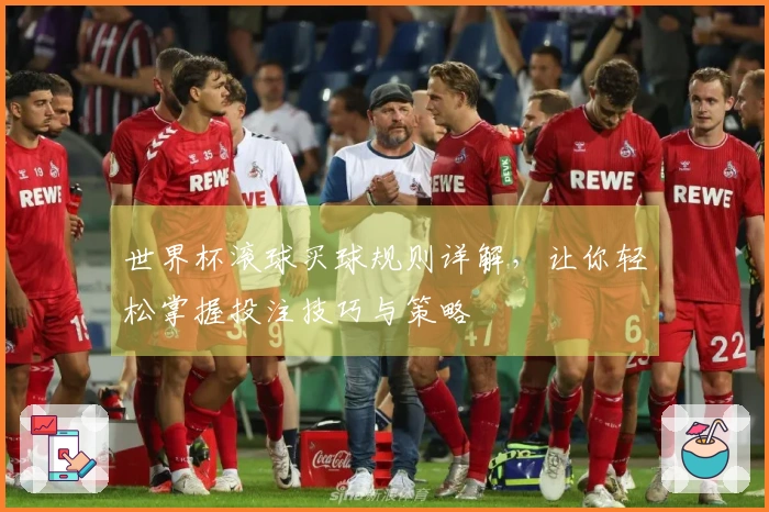 世界杯滚球买球规则详解，让你轻松掌握投注技巧与策略